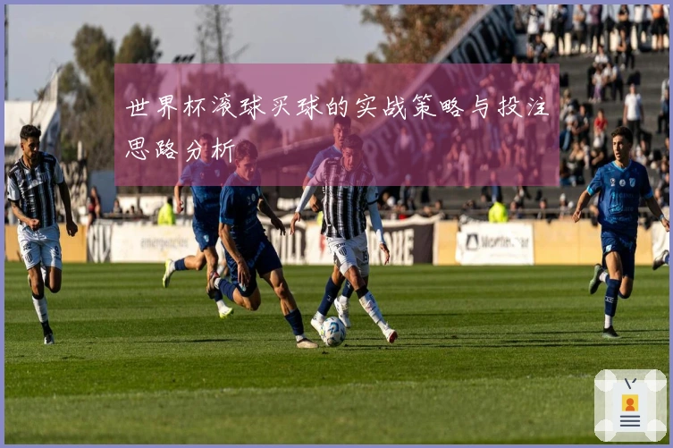 世界杯滚球买球的实战策略与投注思路分析